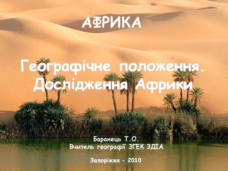Баранець Т.О.  Вчитель географії ЗГЕК ЗДІА Запоріжжя - 2010 Географічне положення. Дослідження Африки